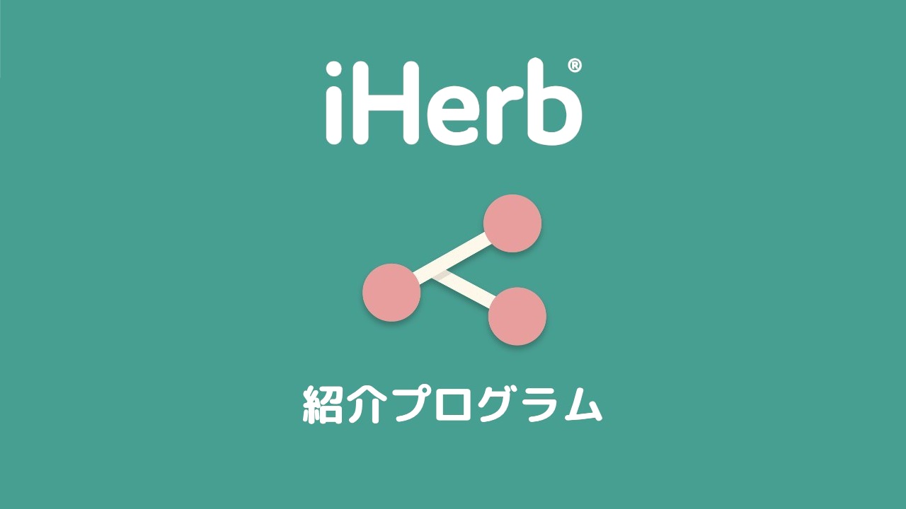 iHerb(アイハーブ)の紹介プログラム・紹介コードについて解説